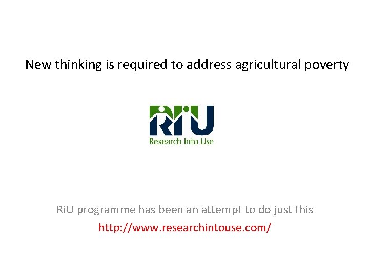 New thinking is required to address agricultural poverty Ri. U programme has been an