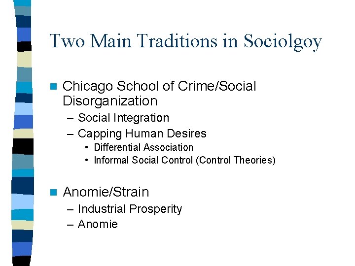 Two Main Traditions in Sociolgoy n Chicago School of Crime/Social Disorganization – Social Integration
