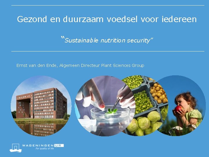 Gezond en duurzaam voedsel voor iedereen “Sustainable nutrition security” Ernst van den Ende, Algemeen