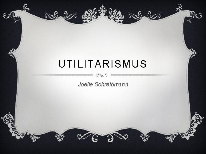 UTILITARISMUS Joelle Schreibmann 