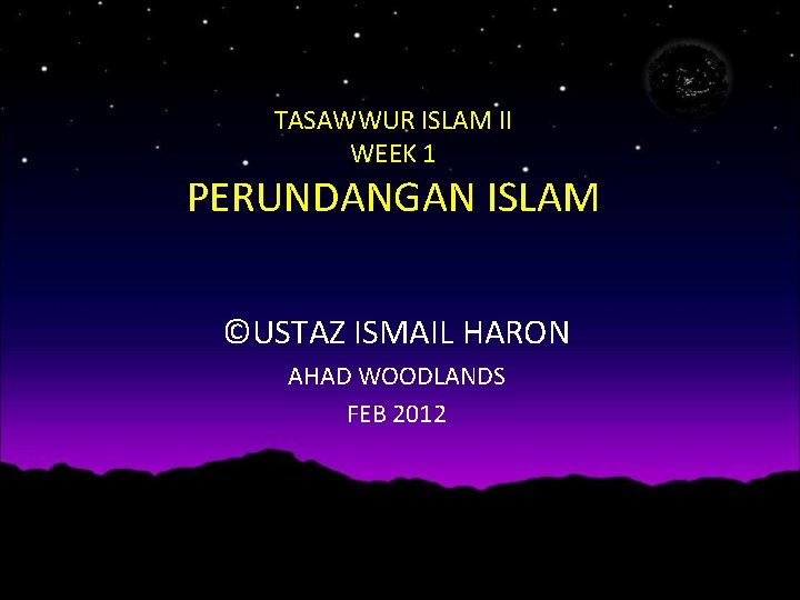TASAWWUR ISLAM II WEEK 1 PERUNDANGAN ISLAM ©USTAZ ISMAIL HARON AHAD WOODLANDS FEB 2012