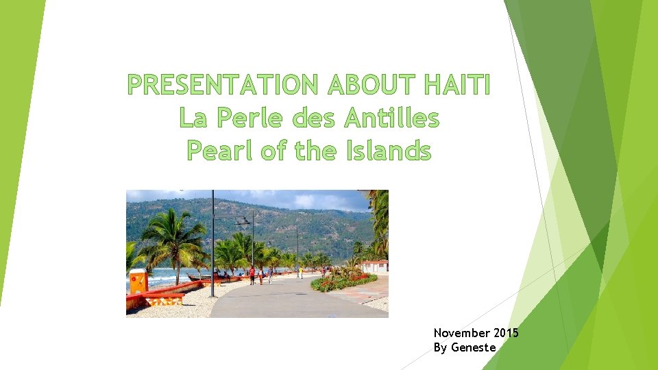 PRESENTATION ABOUT HAITI La Perle des Antilles Pearl of the Islands November 2015 By