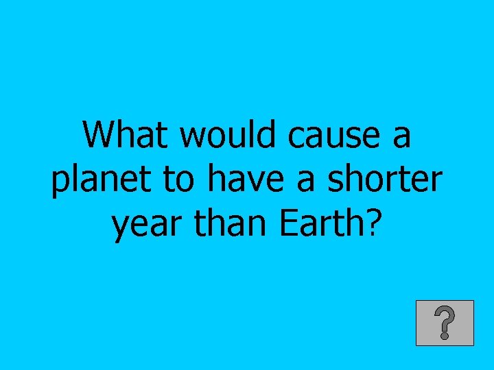 What would cause a planet to have a shorter year than Earth? 