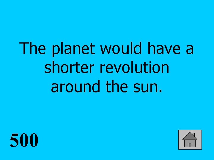 The planet would have a shorter revolution around the sun. 500 