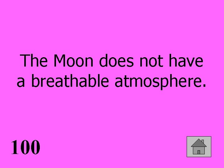 The Moon does not have a breathable atmosphere. 100 