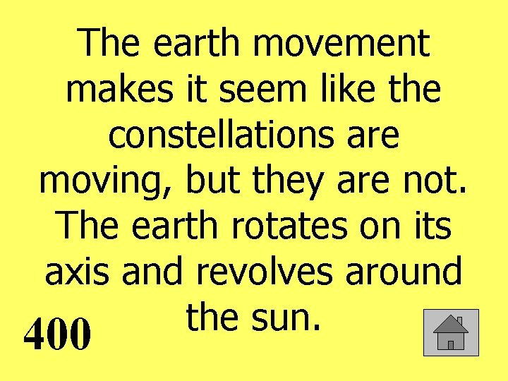 The earth movement makes it seem like the constellations are moving, but they are