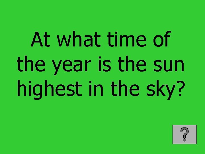 At what time of the year is the sun highest in the sky? 