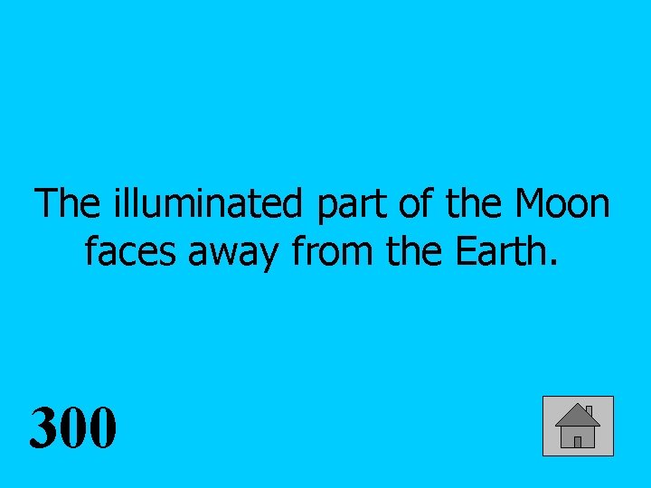 The illuminated part of the Moon faces away from the Earth. 300 