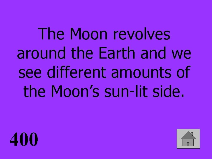 The Moon revolves around the Earth and we see different amounts of the Moon’s