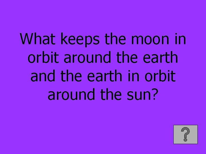 What keeps the moon in orbit around the earth and the earth in orbit