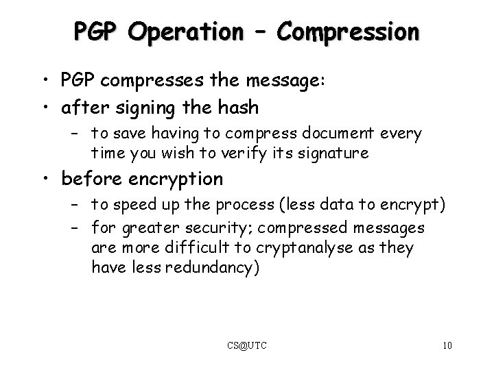 PGP Operation – Compression • PGP compresses the message: • after signing the hash PGP Operation – Compression • PGP compresses the message: • after signing the hash