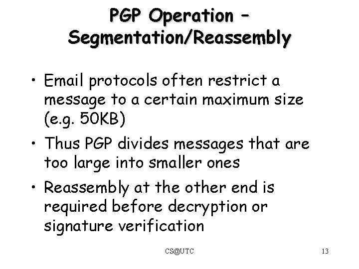 PGP Operation – Segmentation/Reassembly • Email protocols often restrict a message to a certain PGP Operation – Segmentation/Reassembly • Email protocols often restrict a message to a certain