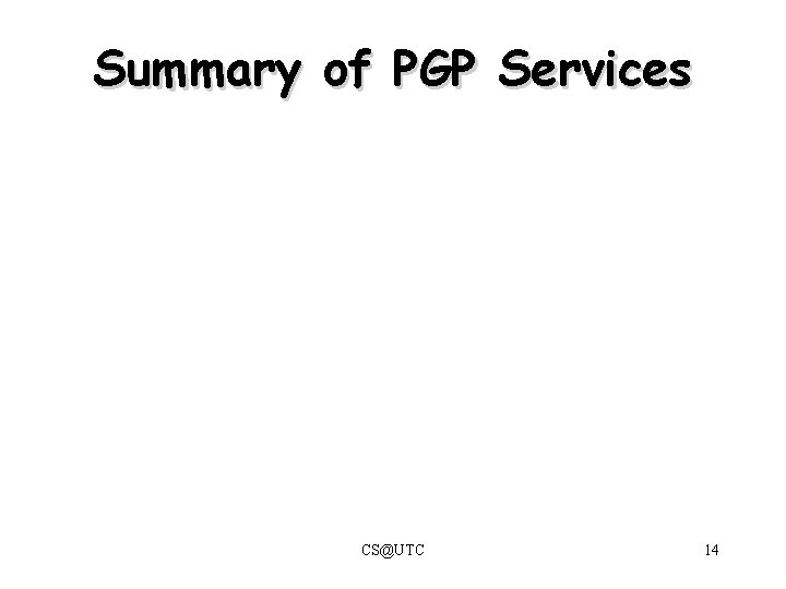Summary of PGP Services CS@UTC 14 Summary of PGP Services CS@UTC 14