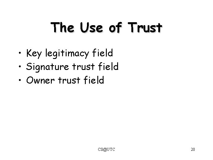 The Use of Trust • Key legitimacy field • Signature trust field • Owner The Use of Trust • Key legitimacy field • Signature trust field • Owner