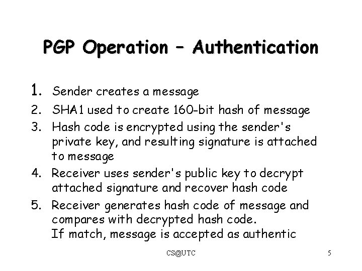 PGP Operation – Authentication 1. Sender creates a message 2. SHA 1 used to PGP Operation – Authentication 1. Sender creates a message 2. SHA 1 used to
