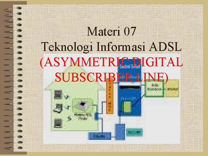Materi 07 Teknologi Informasi ADSL (ASYMMETRIC DIGITAL SUBSCRIBER LINE) 