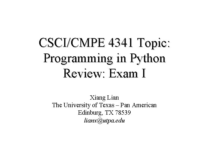 CSCI/CMPE 4341 Topic: Programming in Python Review: Exam I Xiang Lian The University of