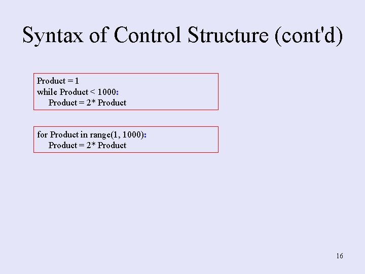 Syntax of Control Structure (cont'd) Product = 1 while Product < 1000: Product =