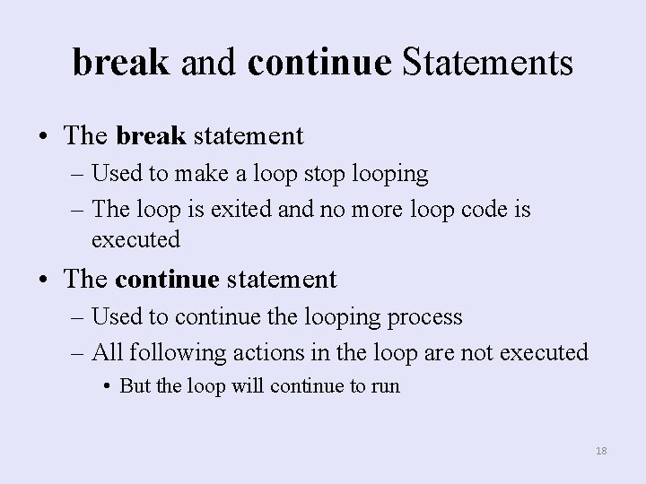 break and continue Statements • The break statement – Used to make a loop