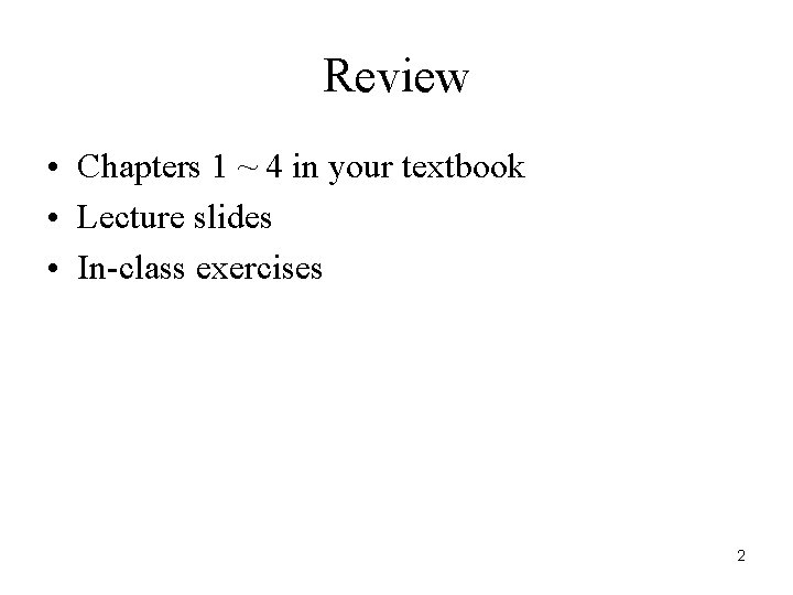 Review • Chapters 1 ~ 4 in your textbook • Lecture slides • In-class