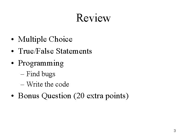 Review • Multiple Choice • True/False Statements • Programming – Find bugs – Write