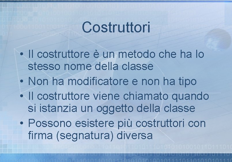Costruttori • Il costruttore è un metodo che ha lo stesso nome della classe Costruttori • Il costruttore è un metodo che ha lo stesso nome della classe