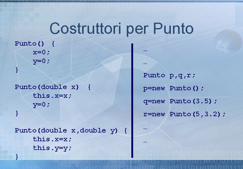 Costruttori per Punto() { x=0; y=0; } … … Punto p, q, r; Punto(double Costruttori per Punto() { x=0; y=0; } … … Punto p, q, r; Punto(double