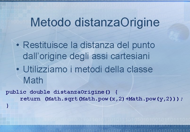 Metodo distanza. Origine • Restituisce la distanza del punto dall’origine degli assi cartesiani • Metodo distanza. Origine • Restituisce la distanza del punto dall’origine degli assi cartesiani •