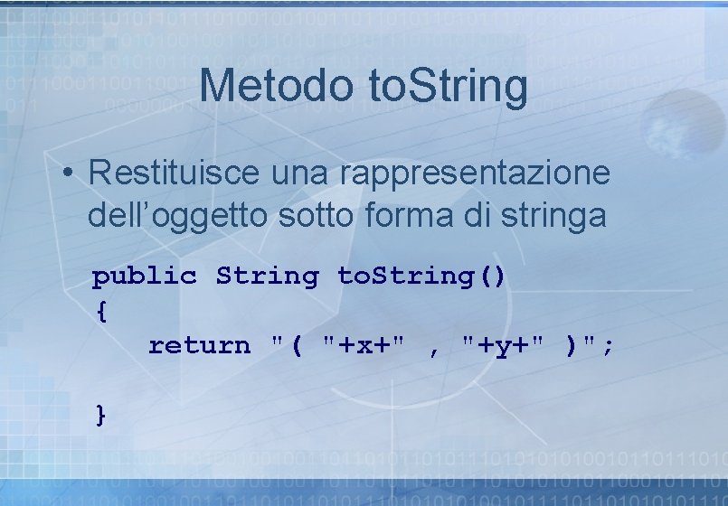 Metodo to. String • Restituisce una rappresentazione dell’oggetto sotto forma di stringa public String Metodo to. String • Restituisce una rappresentazione dell’oggetto sotto forma di stringa public String