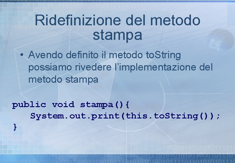 Ridefinizione del metodo stampa • Avendo definito il metodo to. String possiamo rivedere l’implementazione Ridefinizione del metodo stampa • Avendo definito il metodo to. String possiamo rivedere l’implementazione