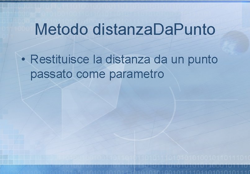 Metodo distanza. Da. Punto • Restituisce la distanza da un punto passato come parametro Metodo distanza. Da. Punto • Restituisce la distanza da un punto passato come parametro