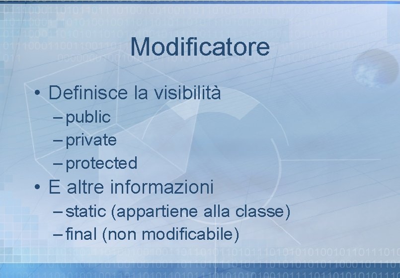 Modificatore • Definisce la visibilità – public – private – protected • E altre Modificatore • Definisce la visibilità – public – private – protected • E altre
