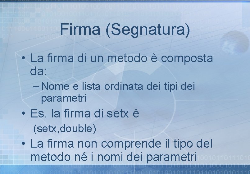 Firma (Segnatura) • La firma di un metodo è composta da: – Nome e Firma (Segnatura) • La firma di un metodo è composta da: – Nome e