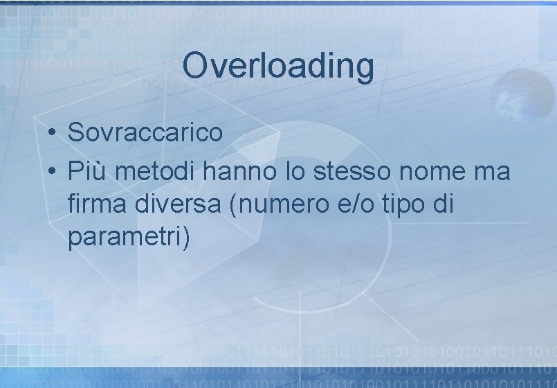 Overloading • Sovraccarico • Più metodi hanno lo stesso nome ma firma diversa (numero Overloading • Sovraccarico • Più metodi hanno lo stesso nome ma firma diversa (numero