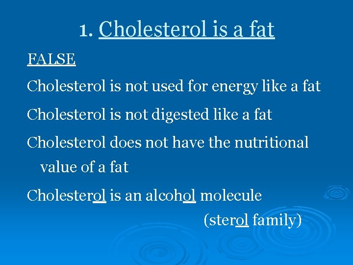 1. Cholesterol is a fat FALSE Cholesterol is not used for energy like a