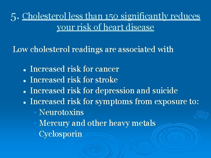 5. Cholesterol less than 150 significantly reduces your risk of heart disease Low cholesterol