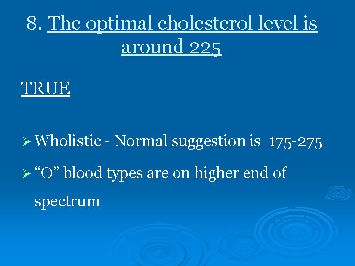 8. The optimal cholesterol level is around 225 TRUE Ø Wholistic - Normal suggestion