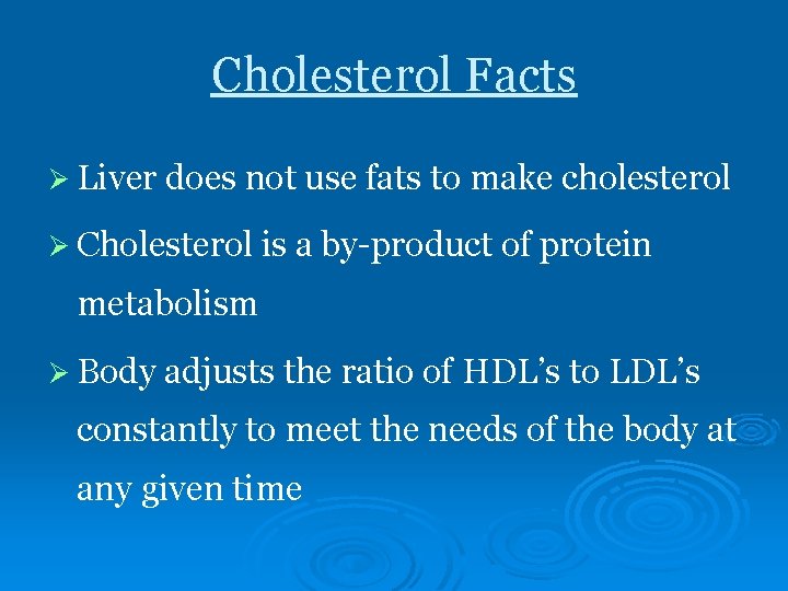 Cholesterol Facts Ø Liver does not use fats to make cholesterol Ø Cholesterol is