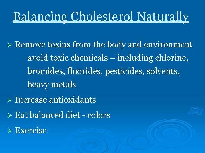 Balancing Cholesterol Naturally Ø Remove toxins from the body and environment avoid toxic chemicals