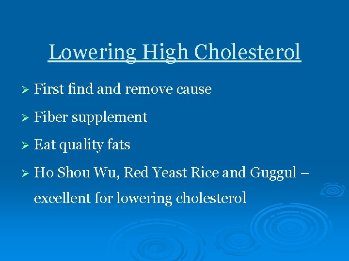 Lowering High Cholesterol Ø First find and remove cause Ø Fiber supplement Ø Eat