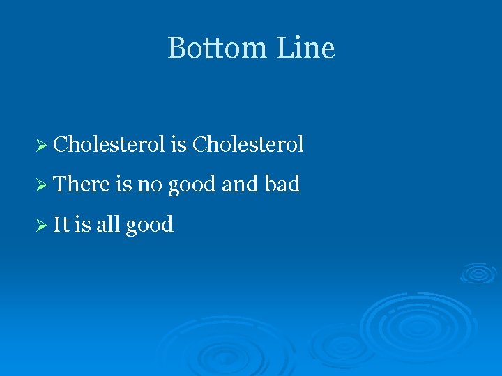 Bottom Line Ø Cholesterol is Cholesterol Ø There is no good and bad Ø