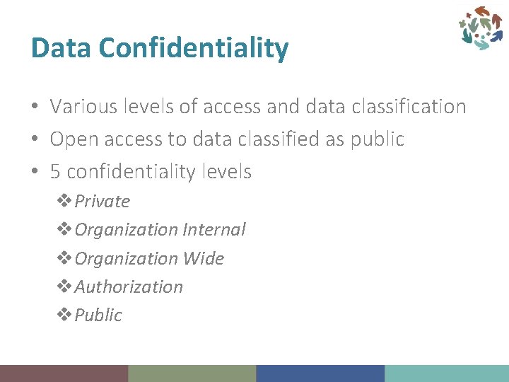 Data Confidentiality • Various levels of access and data classification • Open access to
