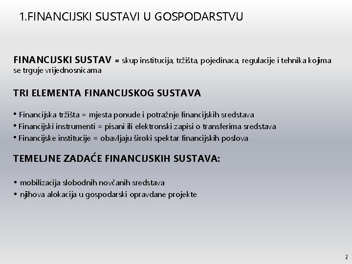 1. FINANCIJSKI SUSTAVI U GOSPODARSTVU FINANCIJSKI SUSTAV = skup institucija, tržišta, pojedinaca, regulacije i