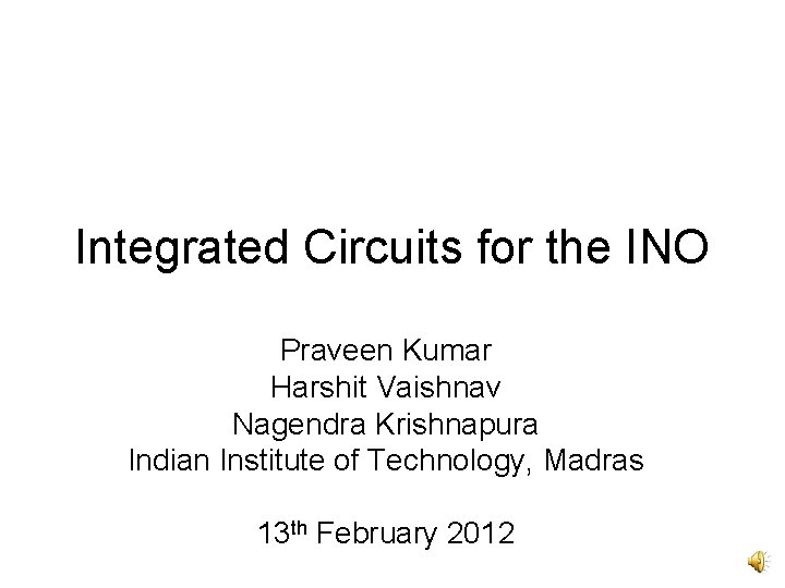 Integrated Circuits for the INO Praveen Kumar Harshit Vaishnav Nagendra Krishnapura Indian Institute of
