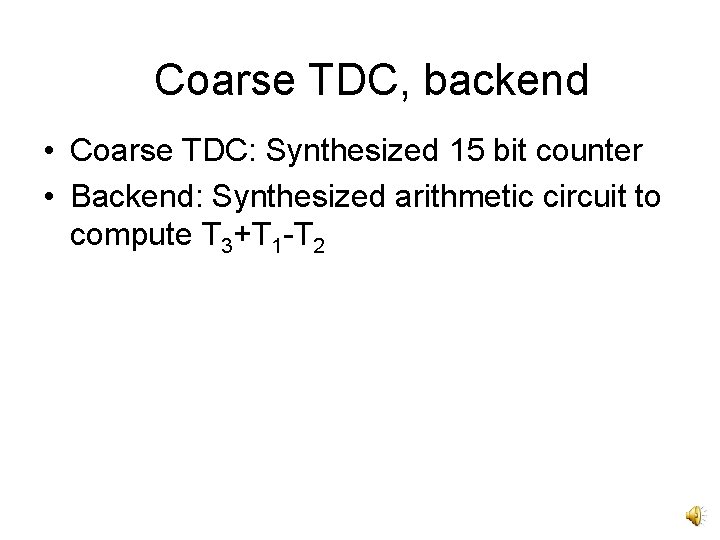 Coarse TDC, backend • Coarse TDC: Synthesized 15 bit counter • Backend: Synthesized arithmetic