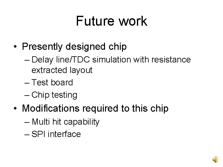 Future work • Presently designed chip – Delay line/TDC simulation with resistance extracted layout