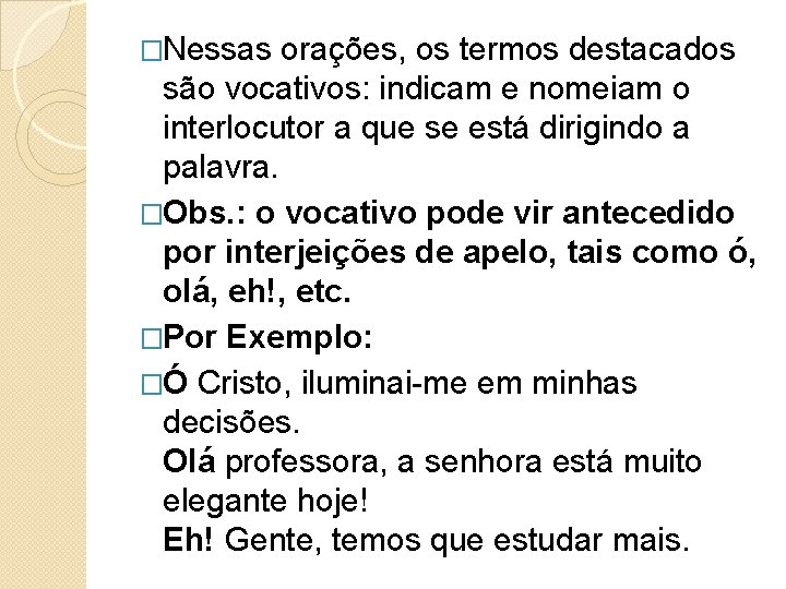 �Nessas orações, os termos destacados são vocativos: indicam e nomeiam o interlocutor a que �Nessas orações, os termos destacados são vocativos: indicam e nomeiam o interlocutor a que