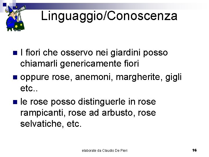 Linguaggio/Conoscenza I fiori che osservo nei giardini posso chiamarli genericamente fiori n oppure rose,