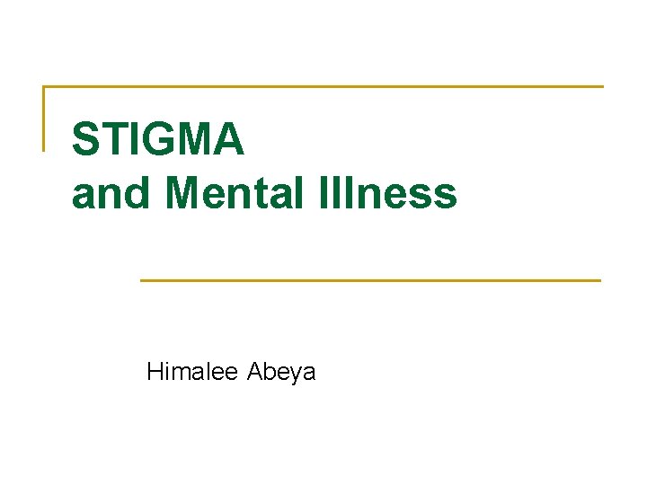 STIGMA and Mental Illness Himalee Abeya 