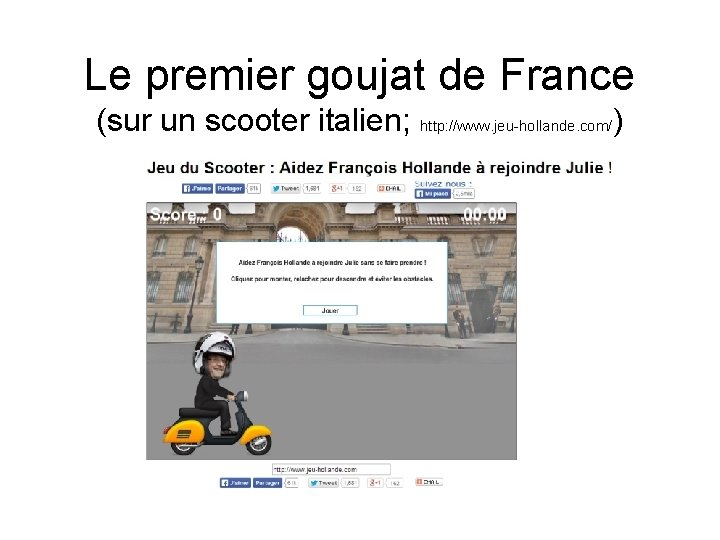 Le premier goujat de France (sur un scooter italien; http: //www. jeu-hollande. com/) 